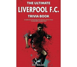 The Ultimate Liverpool F.C. Trivia Book - Ray Walker - HRP House, 2020