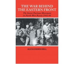 The War Behind The Eastern Front - Alexander Hill - Taylor & Francis Ltd, 2005