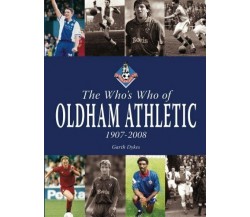 The Who's Who of Oldham Athletic 1907-2008 - Garth Dykes - Db, 2013