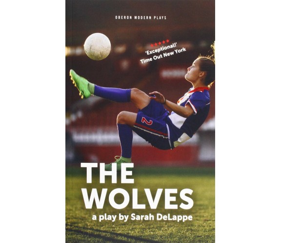 The Wolves - Sarah Delappe - OBERON, 2018 