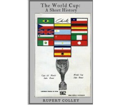 The World Cup: A Short History - Rupert Colley - Createspace, 2018 