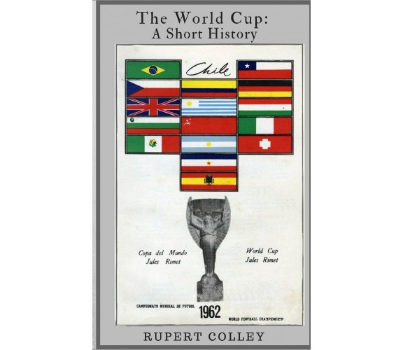 The World Cup: A Short History - Rupert Colley - Createspace, 2018 