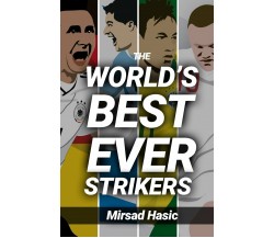 The World's Best Ever Strikers - Mirsad Hasic - Createspace, 2016 