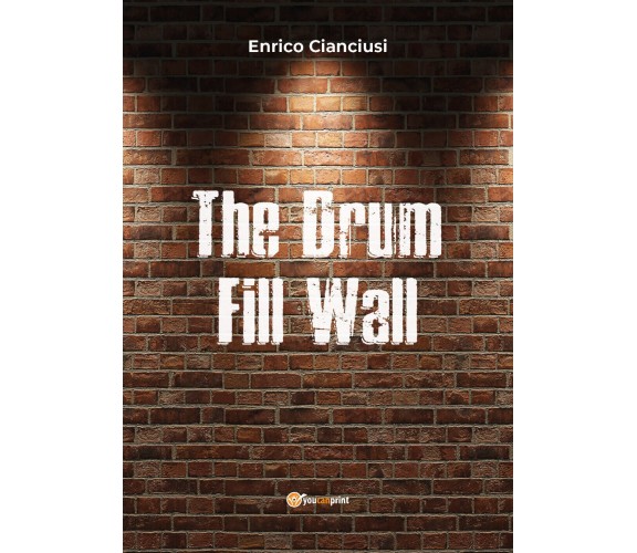 The drum fill wall. Ediz. italiana di Enrico Cianciusi,  2019,  Youcanprint
