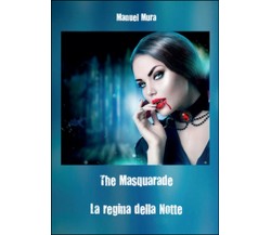 The masquerade. La regina della notte	 di Manuel Mura,  2016,  Youcanprint