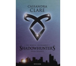 The mortal instruments. Shadowhunters. Prima trilogia - Cassandra Clare - 2016