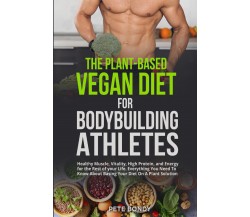 The plant-based vegan diet for bodybuilding athletes di Pete Bondy,  2021,  Youc