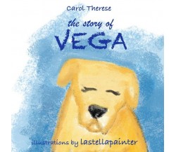 The story of Vega	 di Carol Therese, Lastellapainter,  2017,  Youcanprint
