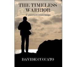 The timeless warrior. Il guerriero senza tempo, avide Cuccato,  2015,  Youcanp.