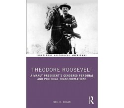 Theodore Roosevelt - Neil H. Cogan - Routledge,2020