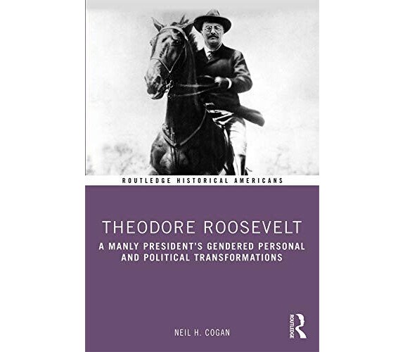 Theodore Roosevelt - Neil H. Cogan - Routledge,2020