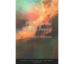 Theology and Modern Physics - Peter E. Hodgson - Routledge, 2005