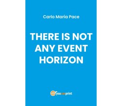There is Not Any Event Horizon - Carlo Maria Pace,  2019,  Youcanprint