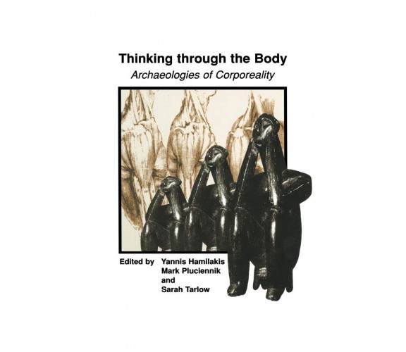 Thinking through the Body - Yannis Hamilakis - Springer, 2012