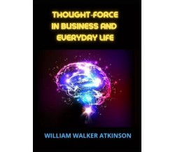 Thought‑force in business and everyday life di William Walker Atkinson, 2023, 