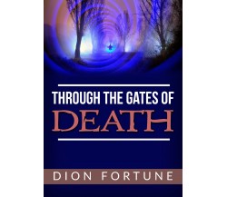 Through The Gates Of Death - di Dion Fortune,  2019,  Youcanprint