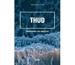 Thud. Sheets music by GMB di Gabriele D’oria, 2023, Youcanprint