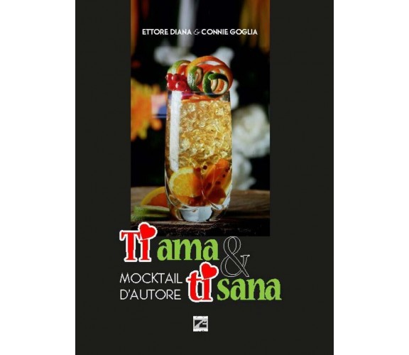 Ti ama & ti sana. Mocktail d’autore di Ettore Diana, Connie Goglia, 2018, Edi