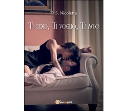 Ti odio, ti voglio, ti amo	 di D. S. Nicoletta,  2015,  Youcanprint