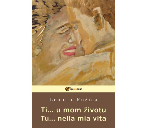 Ti... u mom zivotu-Tu... nella mia vita di Ruzica Leontic,  2019,  Youcanprint