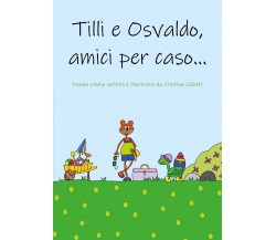 Tilli e Osvaldo, amici per caso! di Cristina Celotti,  2021,  Youcanprint