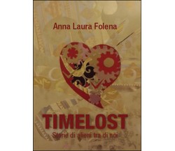 Timelost. Storie di alieni tra di noi	 di Anna L. Folena,  2015,  Youcanprint