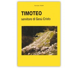 Timoteo - Servitore di Gesù Cristo - Georges Andrè