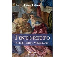 Tintoretto nelle chiese veneziane, di Laura Latini,  2017,  Youcanprint - ER