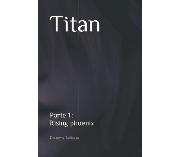 Titan: Rising phoenix di Giacomo Ballocco,  2022,  Indipendently Published