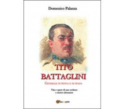 Tito Battaglini Generale di penna e di spada	 di Domenico Palanza,  2016