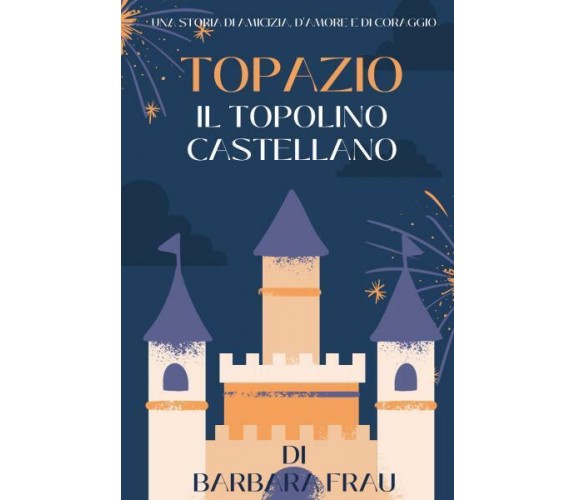 Topazio Il topolino castellano Una storia di amicizia, di amore e di coraggio di