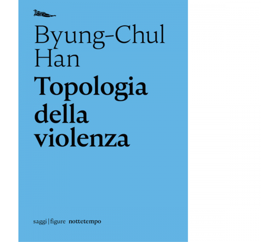 Topologia della violenza di Byung-Chul Han - Nottetempo, 2020