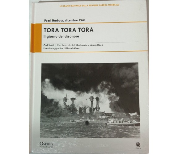 Tora Tora Tora - Il giorno del disonore - Carl Smith,  2009,  Osprey Publis