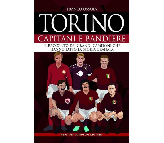 Torino. Capitani e bandiere - Franco Ossola - Newton Compton, 2020