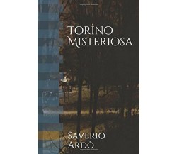 Torino Misteriosa di Saverio Ardò,  2019,  Indipendently Published