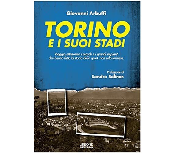 Torino e i suoi stadi - Giovanni Arbuffi -  Gianluca Iuorio Urbone, 2021
