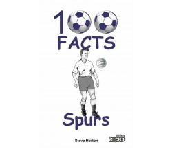 Tottenham Hotspur FC - 100 Facts -  Steve Horton - Wymer Publishing, 2016