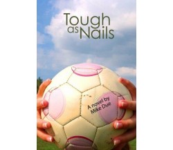 Tough As Nails - Mike Due - Createspace, 2013