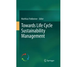 Towards Life Cycle Sustainability Management - Matthias Finkbeine -Springer,2014