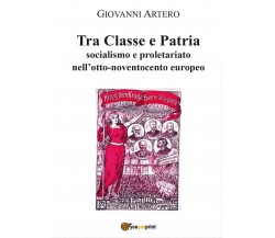 Tra Classe e Patria	 di Giovanni Artero,  2016,  Youcanprint
