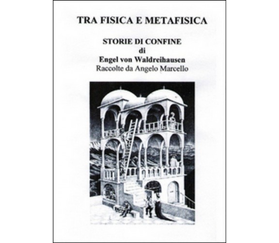 Tra fisica e metafisica. Storie di confine di Engel Von Waldreihausen (Marcello)