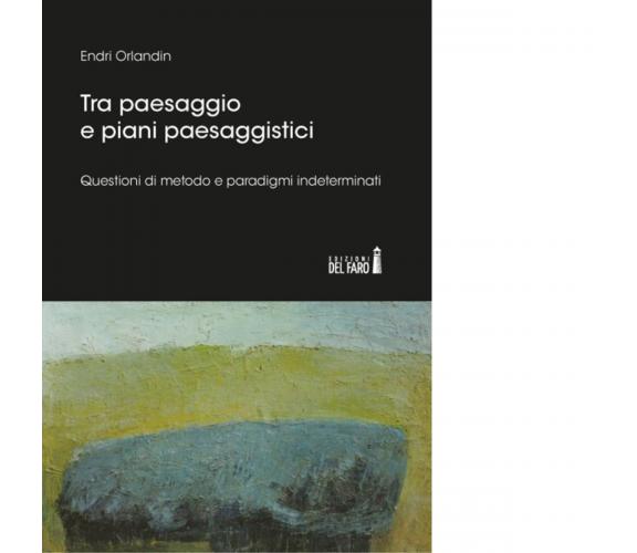 Tra paesaggio e piani paesaggistici di Orlandin Endri - Edizioni Del Faro, 2015
