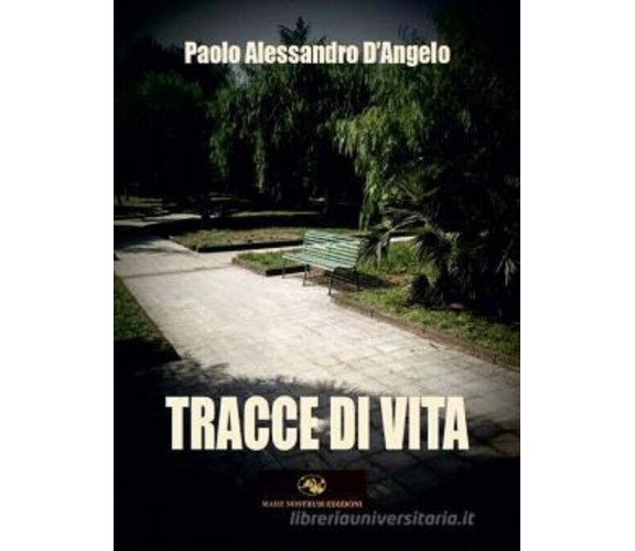 Tracce di vita - Paolo Alessandro D’Angelo - Mare nostrum edizioni, 2019