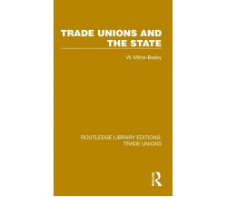 Trade Unions And The State - W. Milne-Bailey - Routledge, 2022
