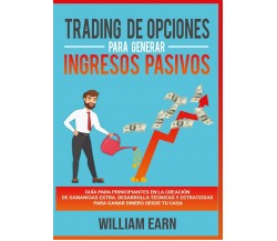 Trading de Opciones para Generar Ingresos Pasivos	 di William Earn,  2021