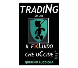 Trading online - il fluido che uccide	 di Quirino Lucciola,  2020,  Youcanprint