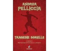 Tragedie sorelle - Andrea Pelliccia - Cento Autori, 2021