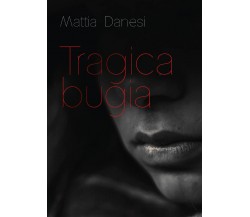 Tragica bugia di Mattia Danesi,  2020,  Youcanprint