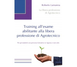 Training all’esame abilitante alla libera professione di Agrotecnico. (Lamanna)
