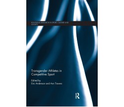 Transgender Athletes in Competitive Sport - Eric Anderson - Routledge, 2019